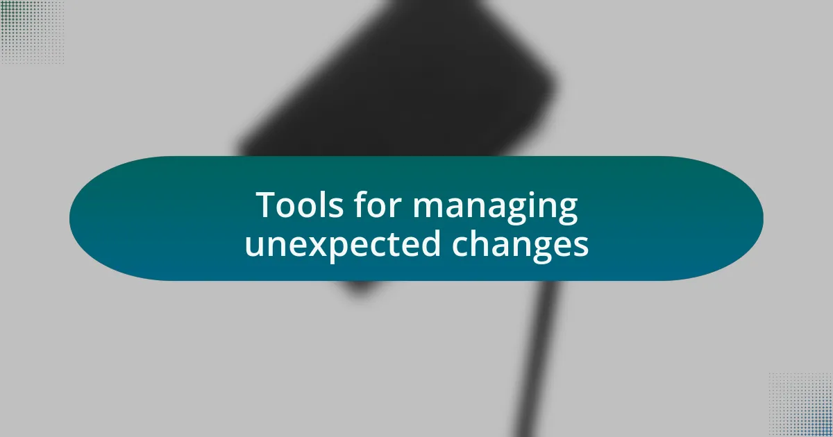 Tools for managing unexpected changes