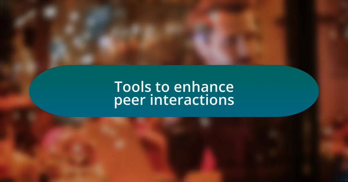 Tools to enhance peer interactions