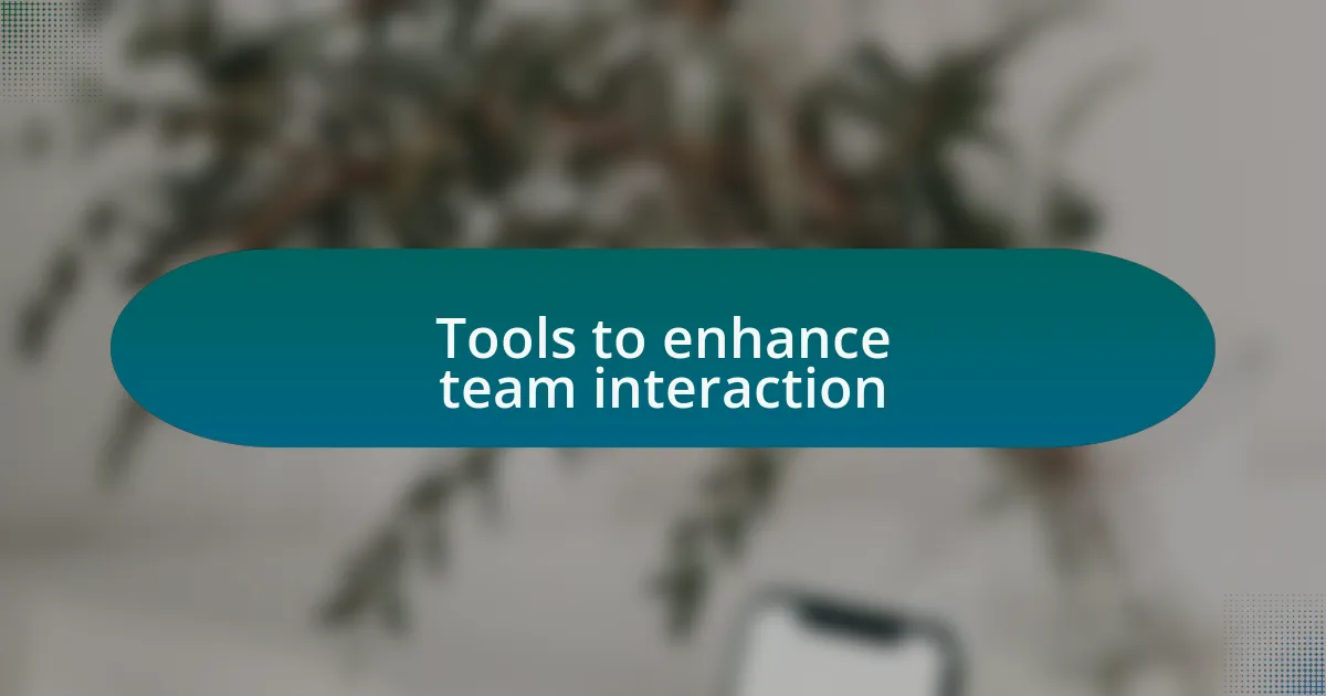 Tools to enhance team interaction