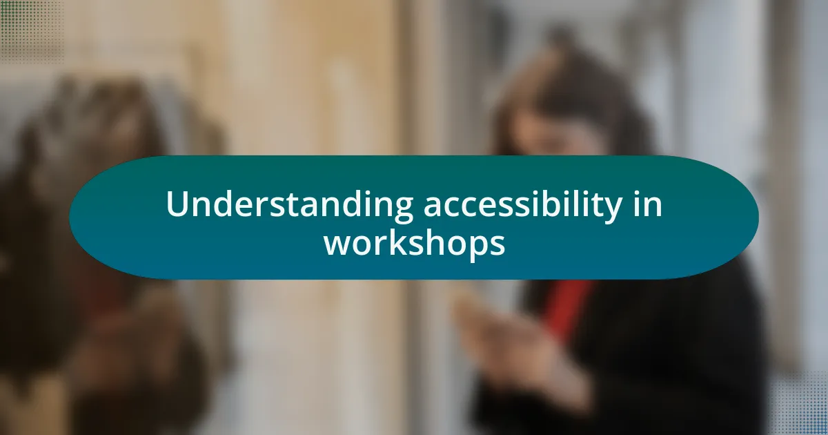 Understanding accessibility in workshops