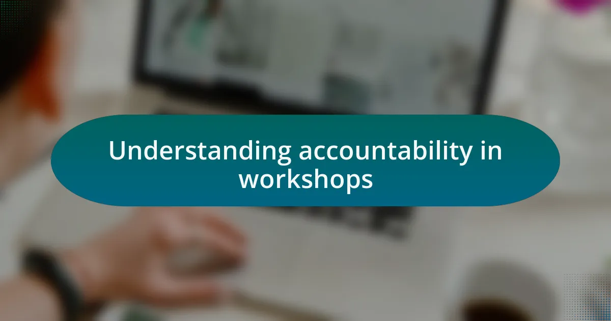 Understanding accountability in workshops