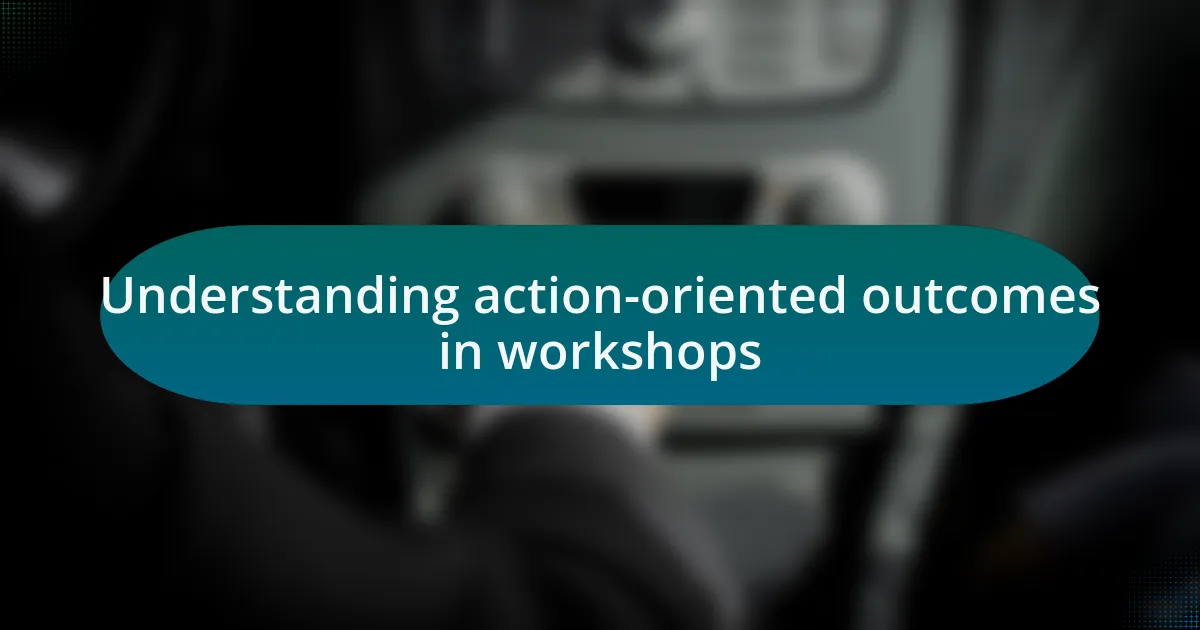 Understanding action-oriented outcomes in workshops