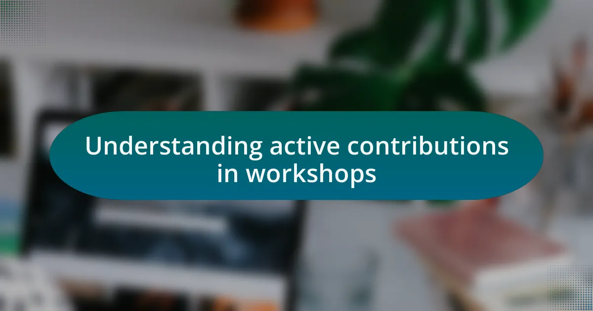 Understanding active contributions in workshops