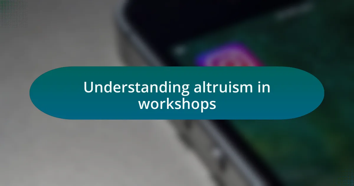 Understanding altruism in workshops