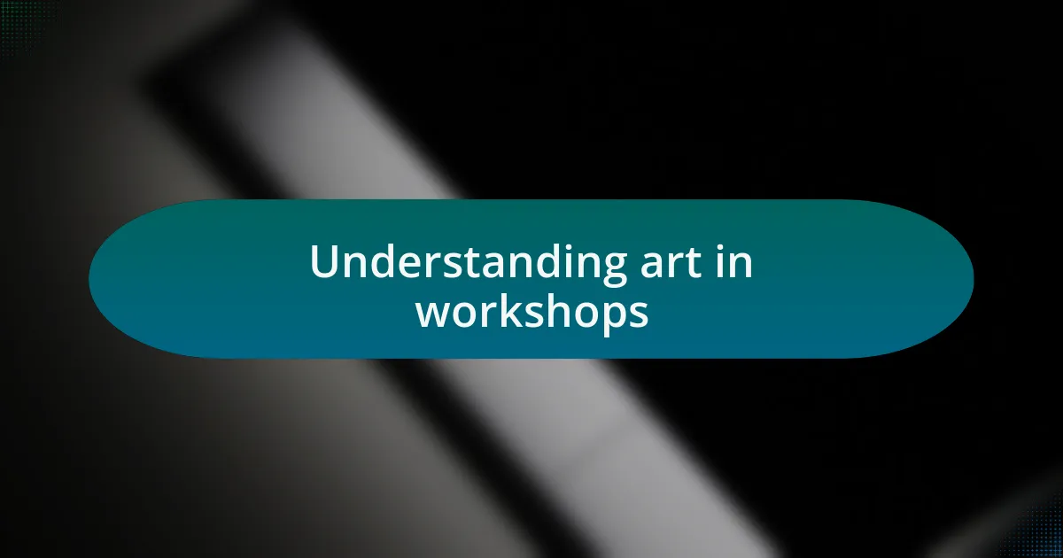 Understanding art in workshops