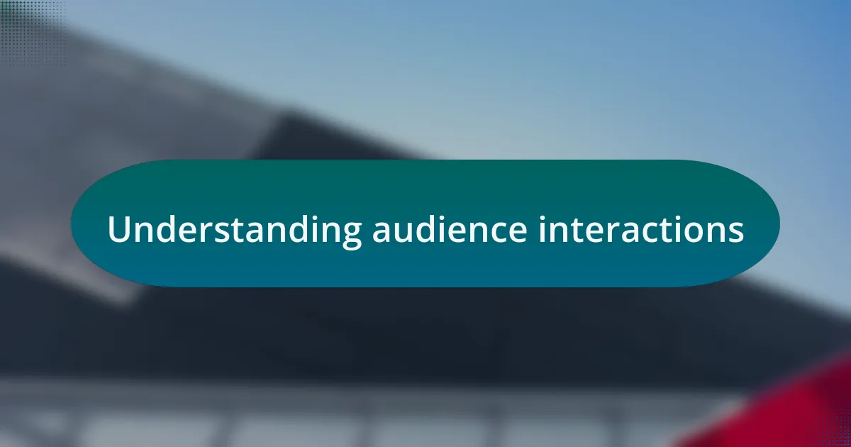 Understanding audience interactions