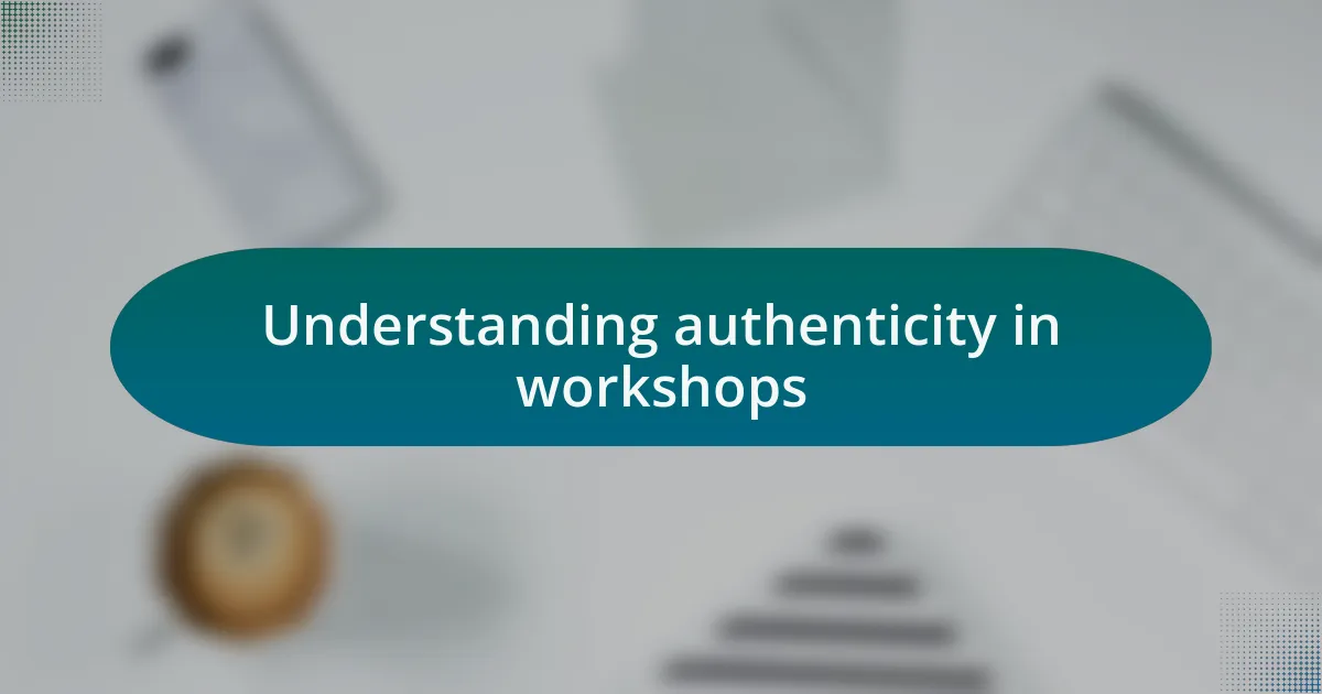 Understanding authenticity in workshops