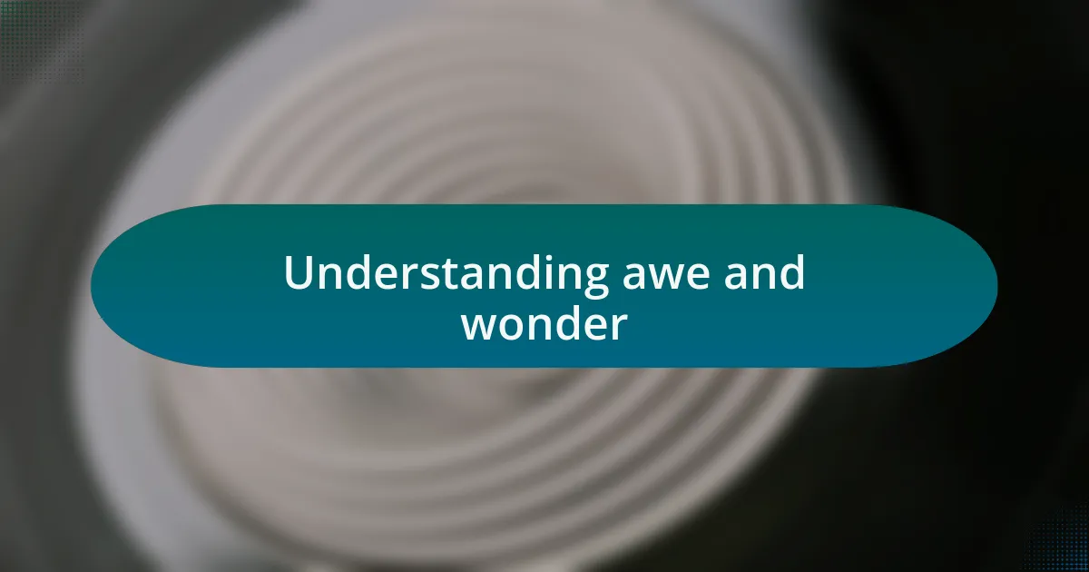 Understanding awe and wonder