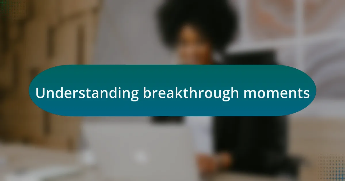 Understanding breakthrough moments