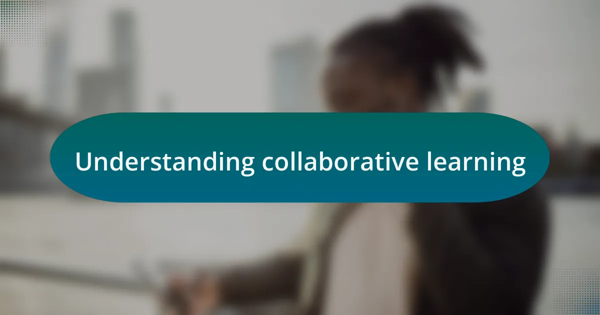 Understanding collaborative learning