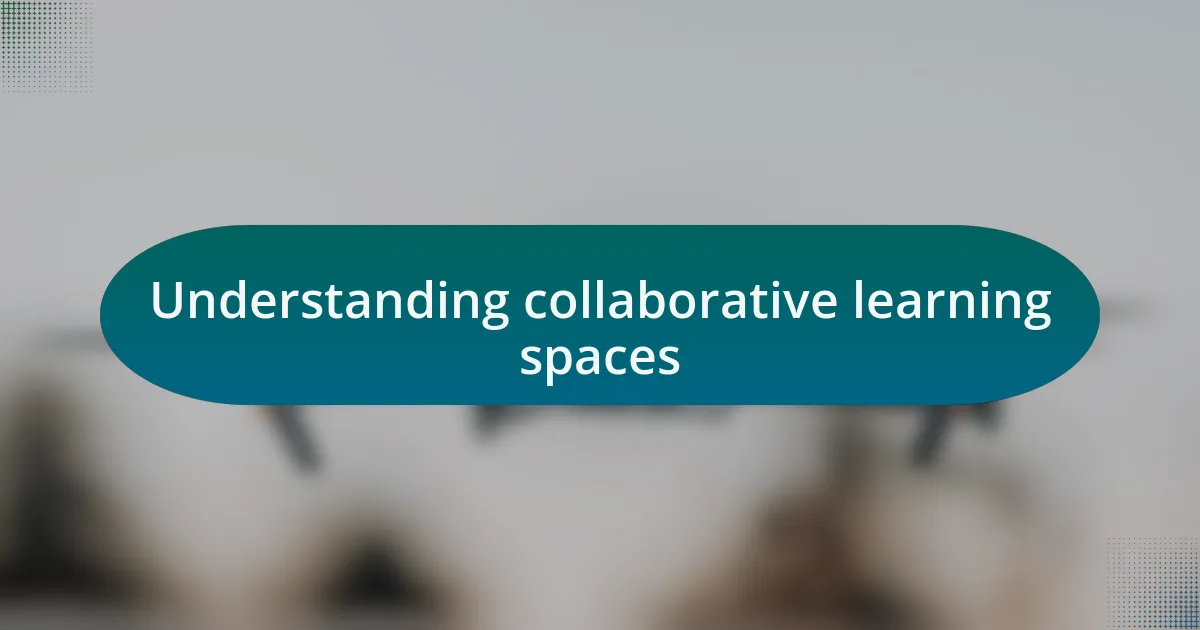 Understanding collaborative learning spaces