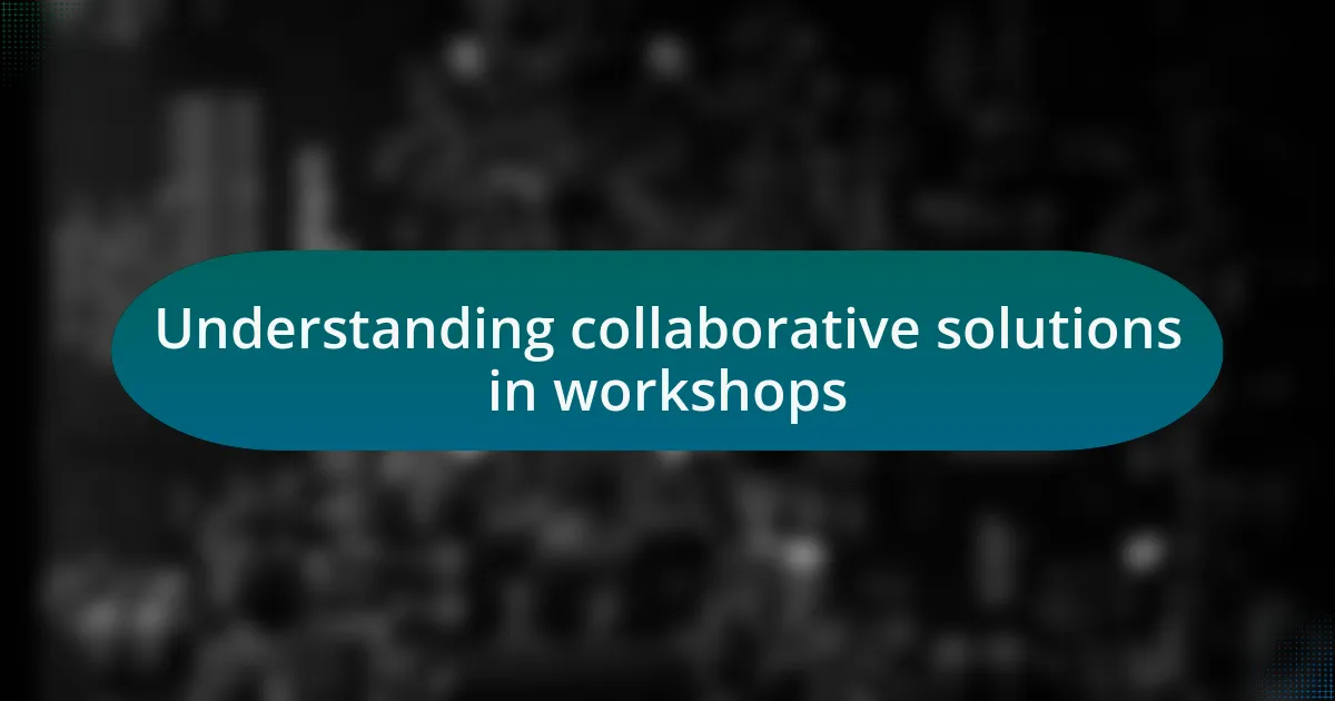 Understanding collaborative solutions in workshops