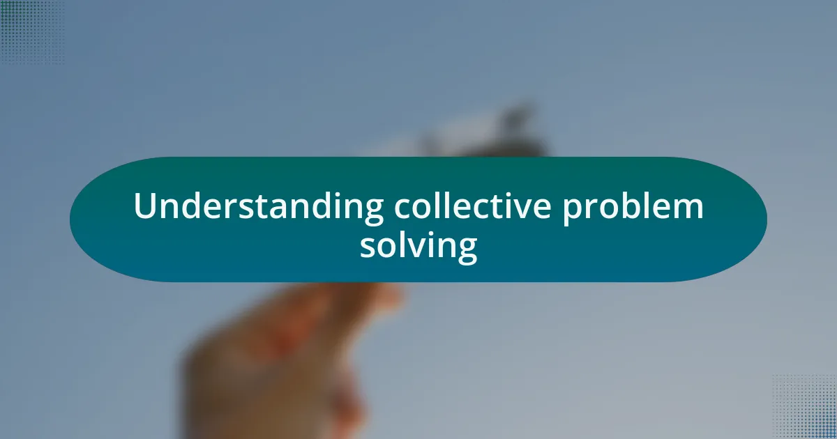 Understanding collective problem solving
