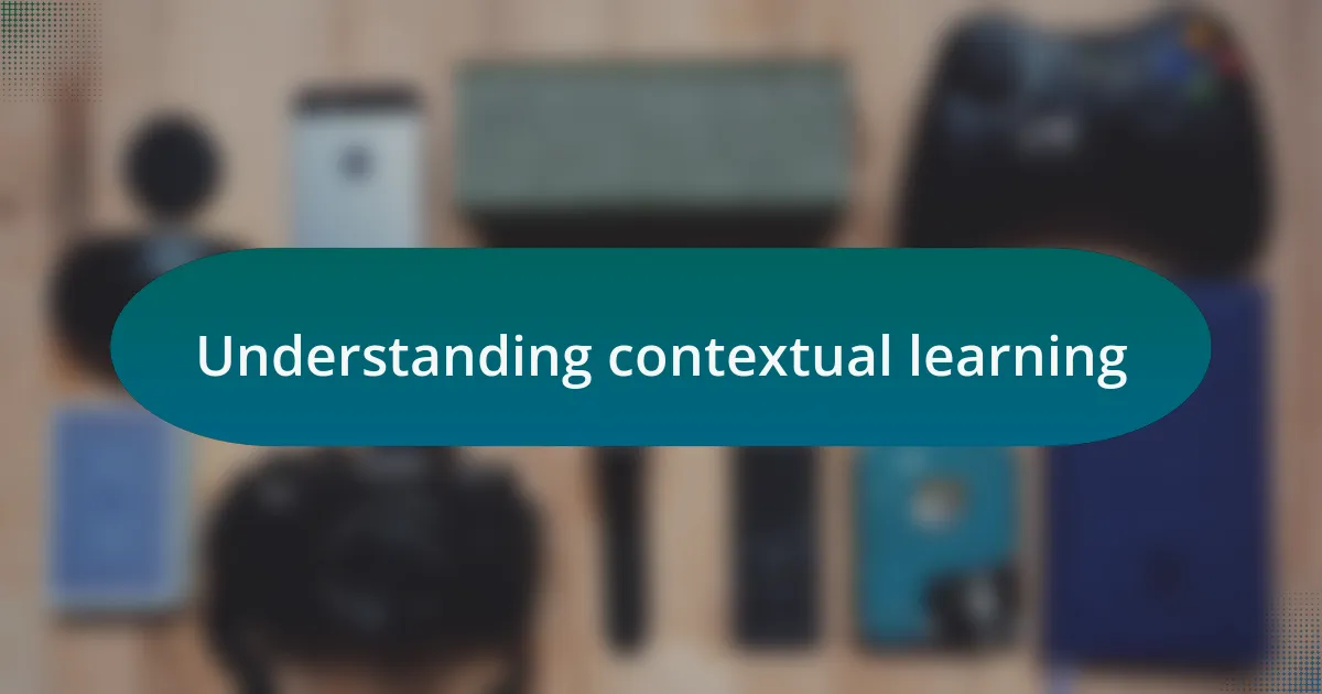 Understanding contextual learning