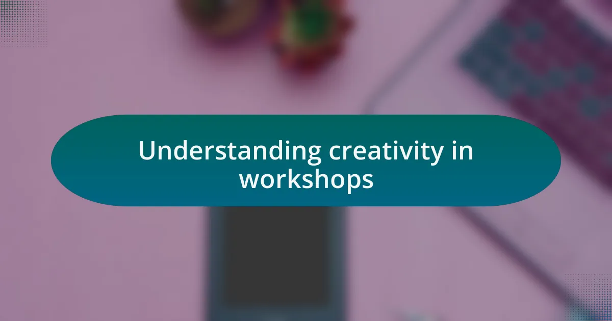 Understanding creativity in workshops