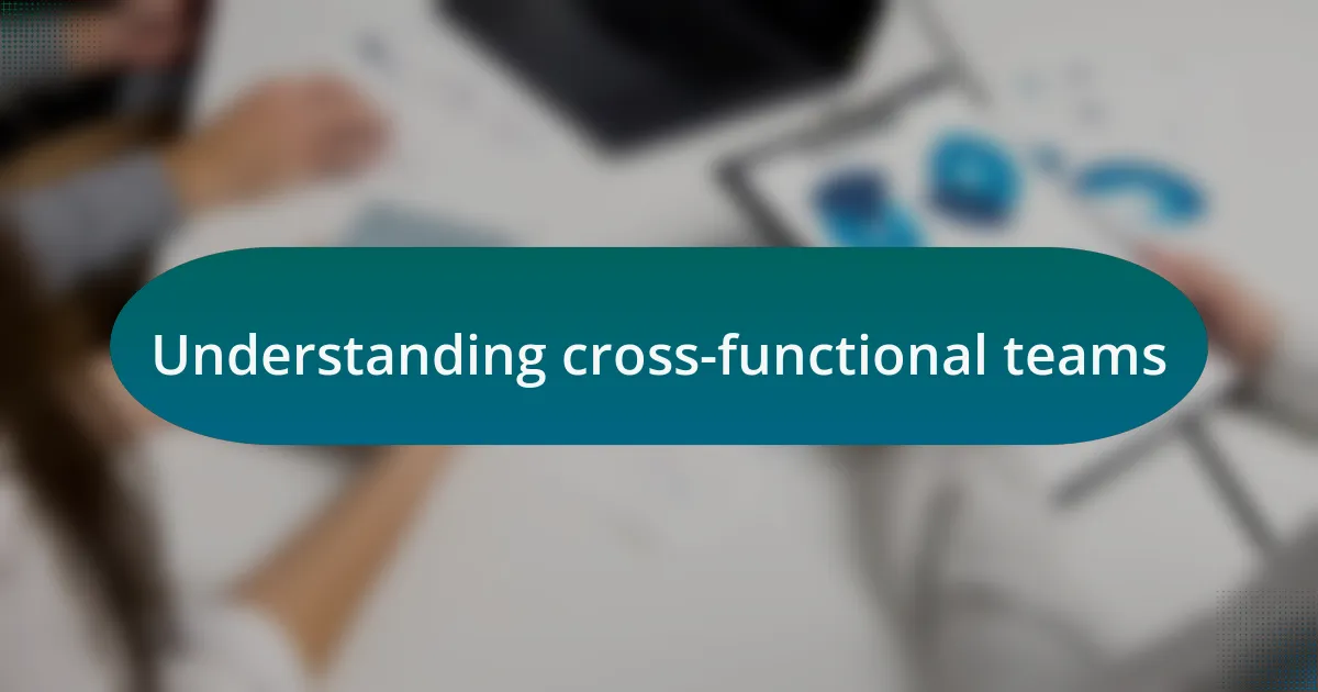 Understanding cross-functional teams