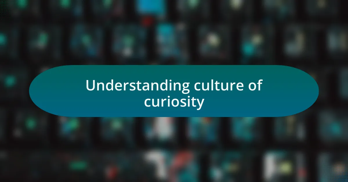 Understanding culture of curiosity