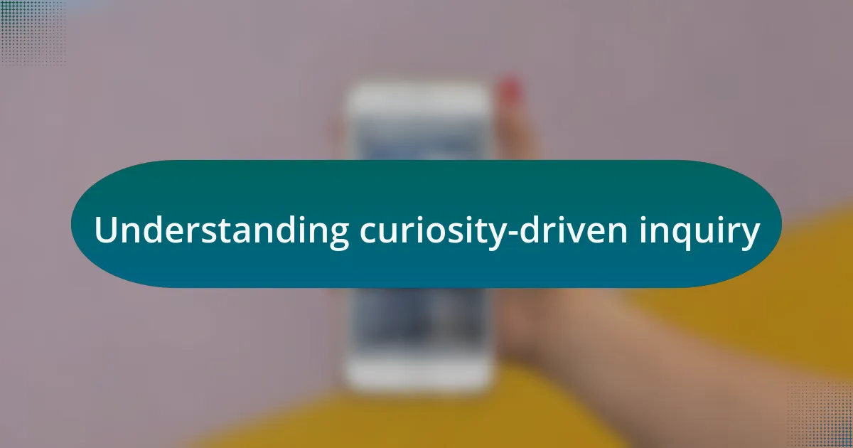 Understanding curiosity-driven inquiry