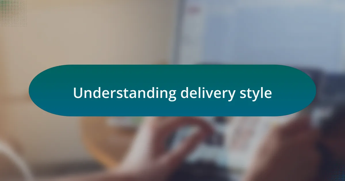 Understanding delivery style