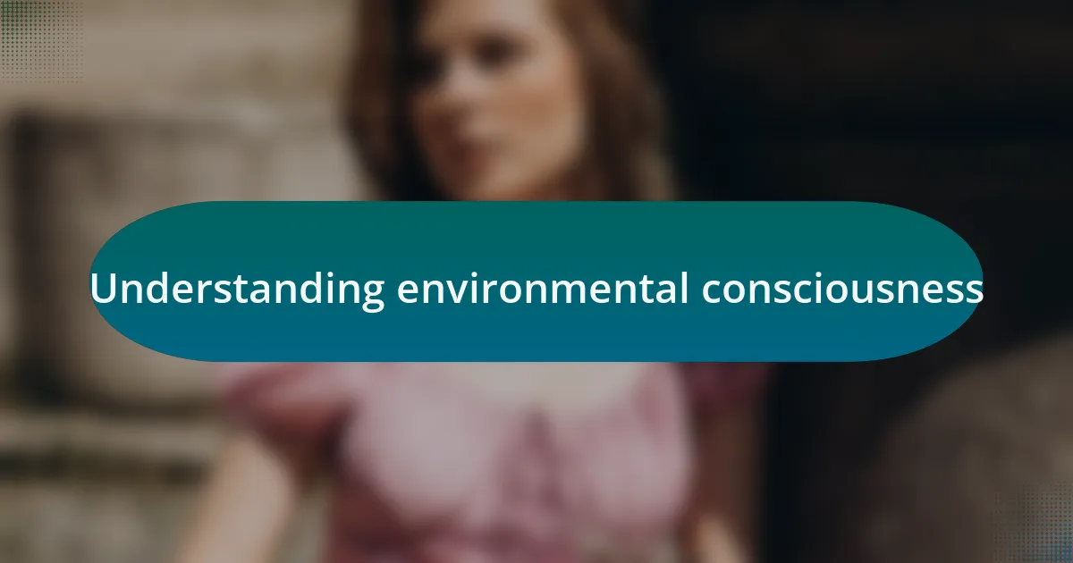 Understanding environmental consciousness