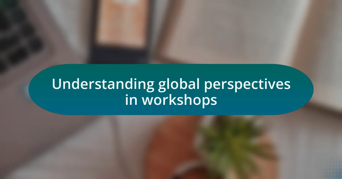 Understanding global perspectives in workshops