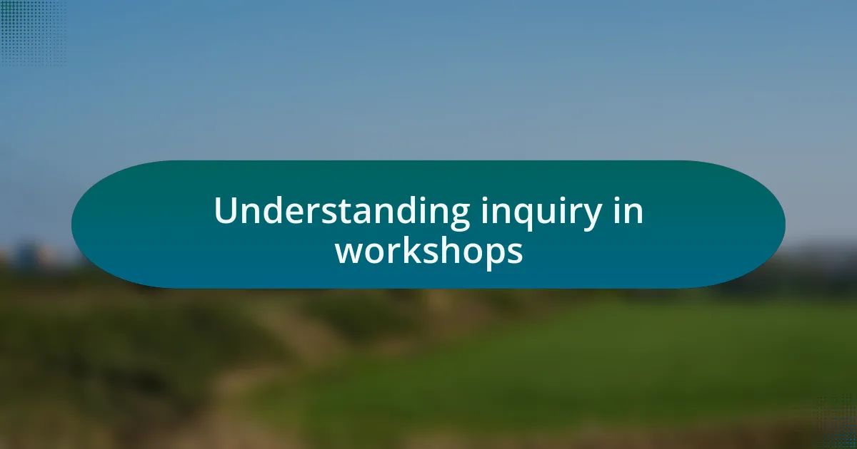 Understanding inquiry in workshops