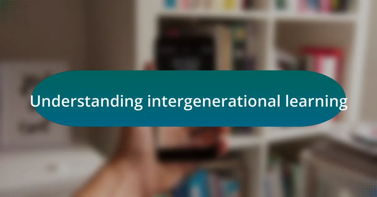 Understanding intergenerational learning