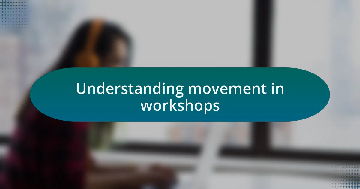 Understanding movement in workshops