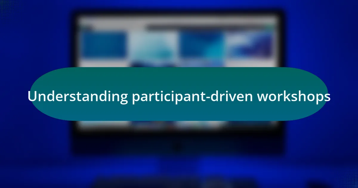 Understanding participant-driven workshops