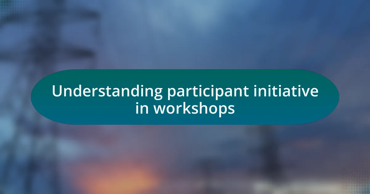 Understanding participant initiative in workshops