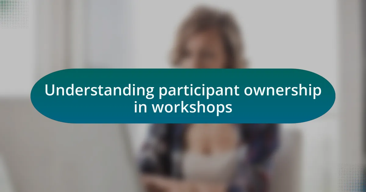 Understanding participant ownership in workshops