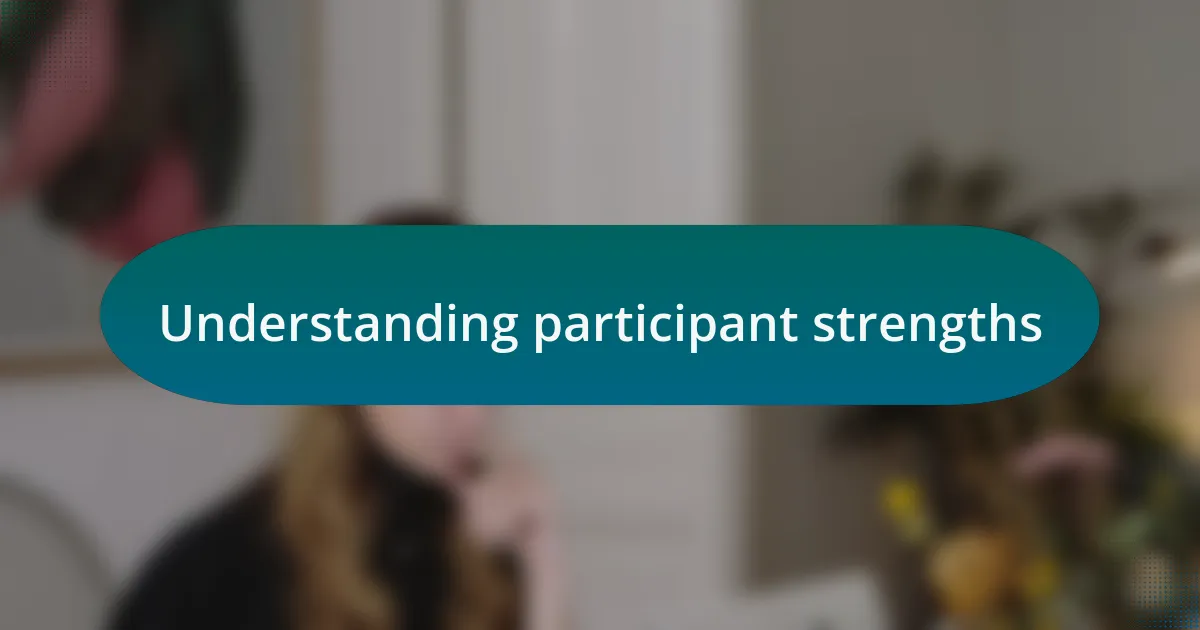 Understanding participant strengths