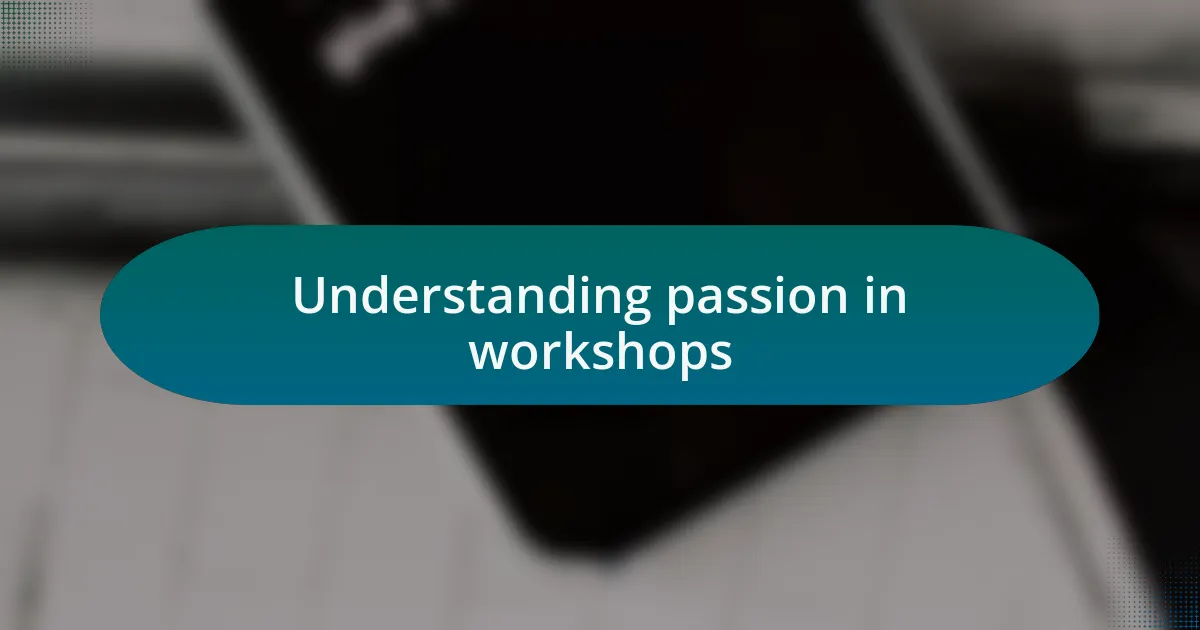 Understanding passion in workshops