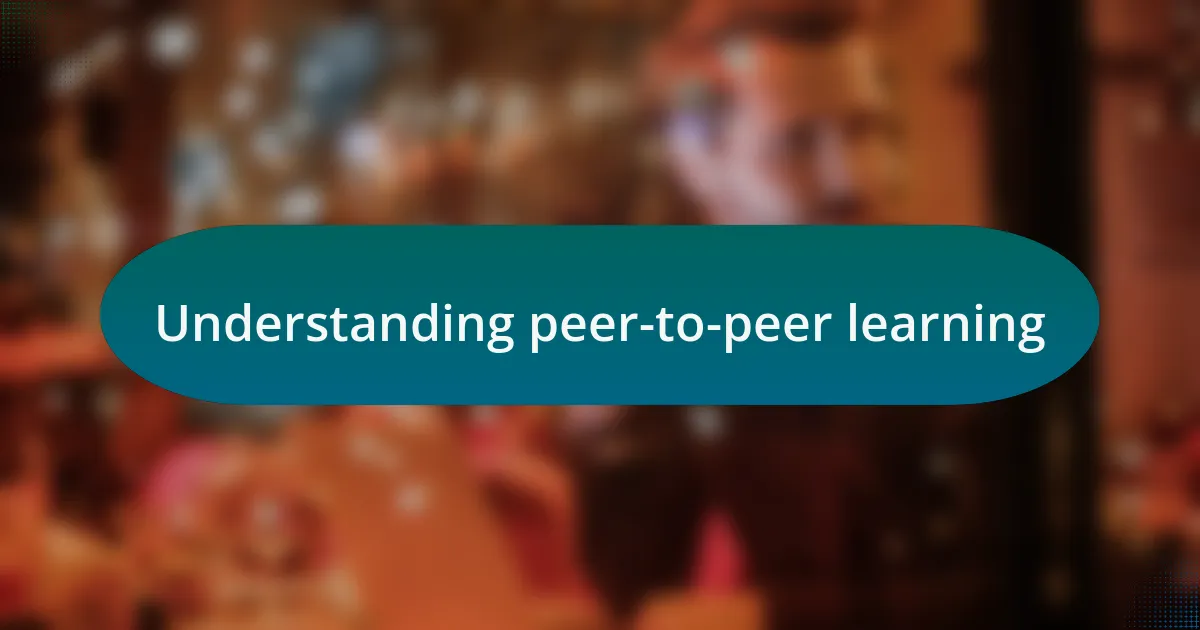 Understanding peer-to-peer learning