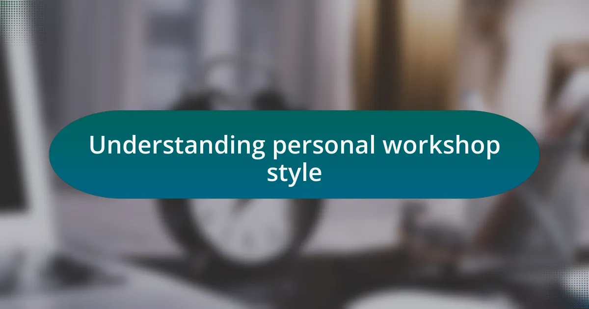 Understanding personal workshop style