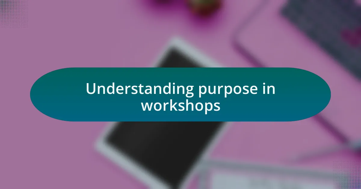 Understanding purpose in workshops