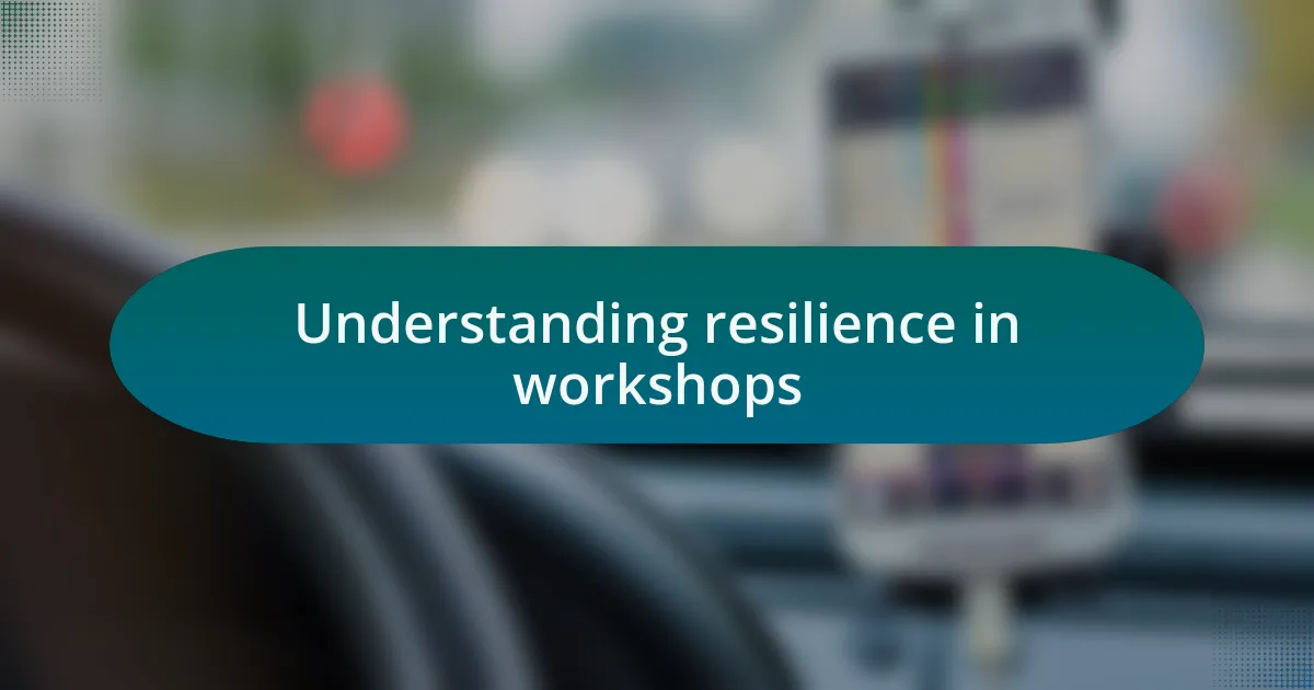 Understanding resilience in workshops