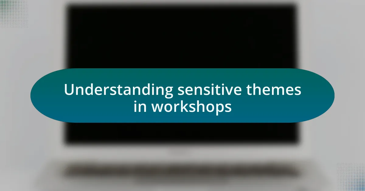 Understanding sensitive themes in workshops