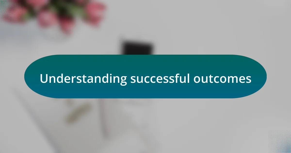 Understanding successful outcomes