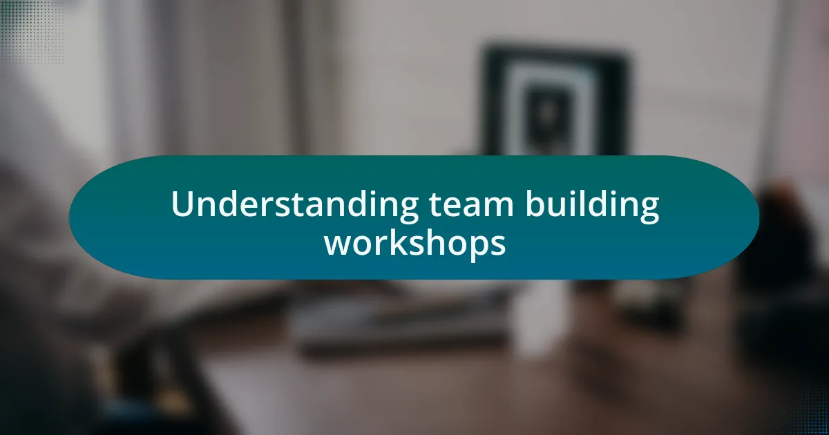 Understanding team building workshops
