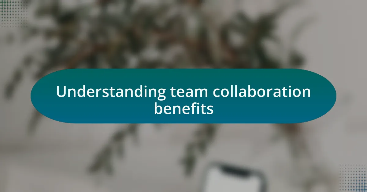 Understanding team collaboration benefits