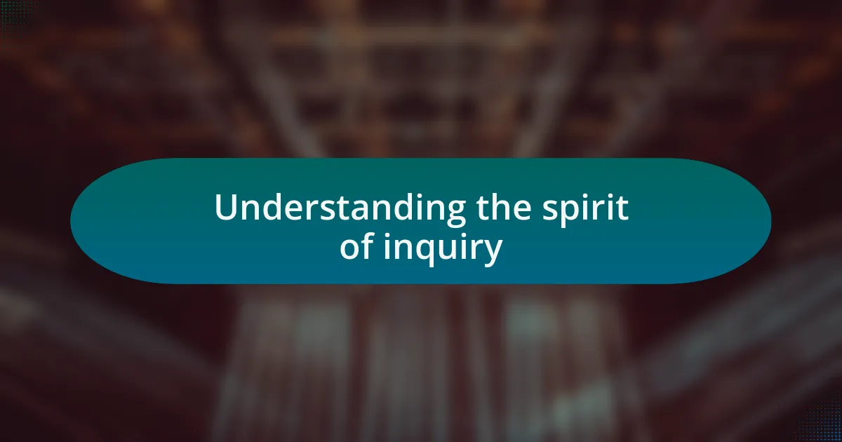Understanding the spirit of inquiry