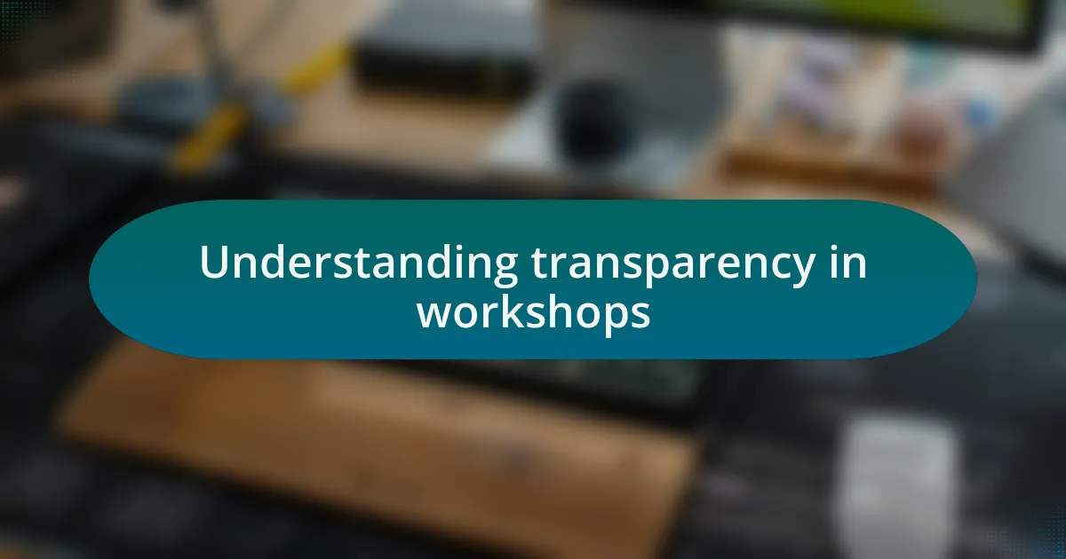 Understanding transparency in workshops