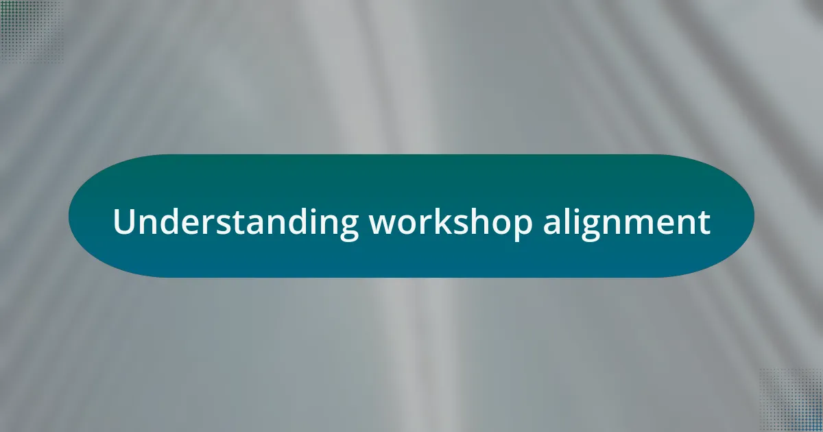 Understanding workshop alignment