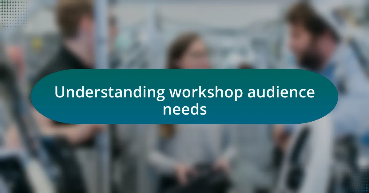 Understanding workshop audience needs