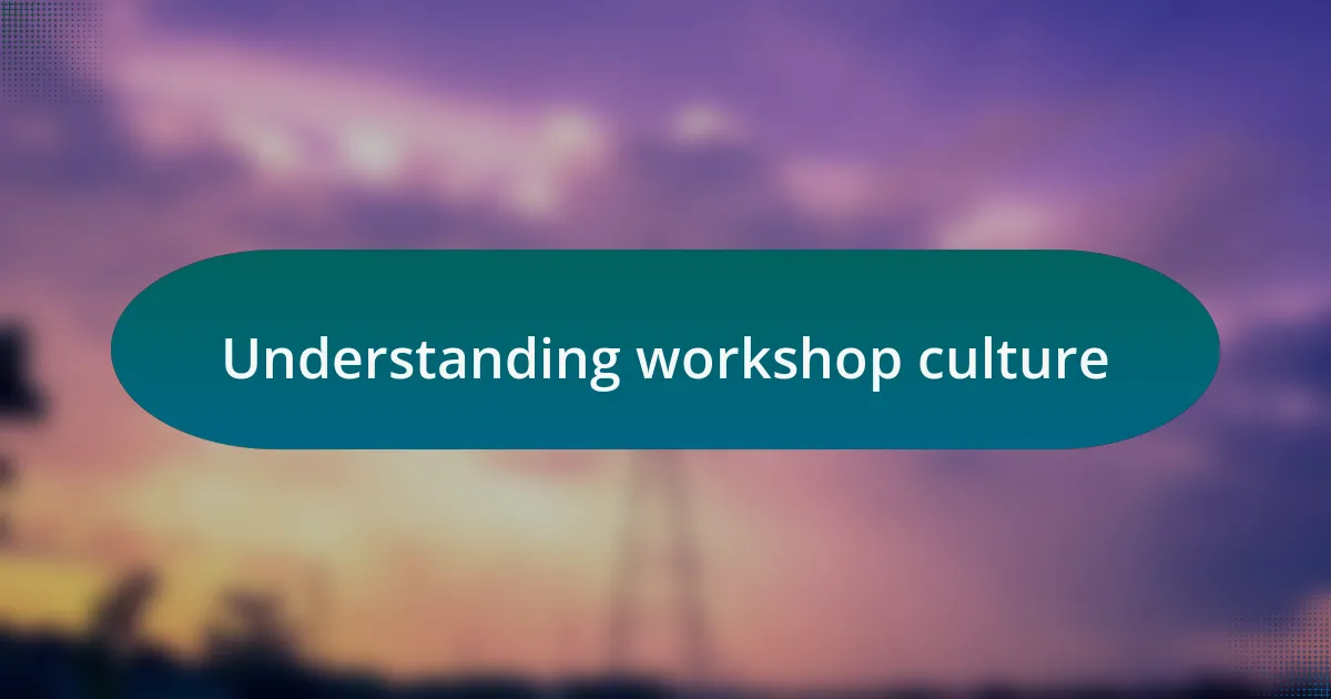 Understanding workshop culture