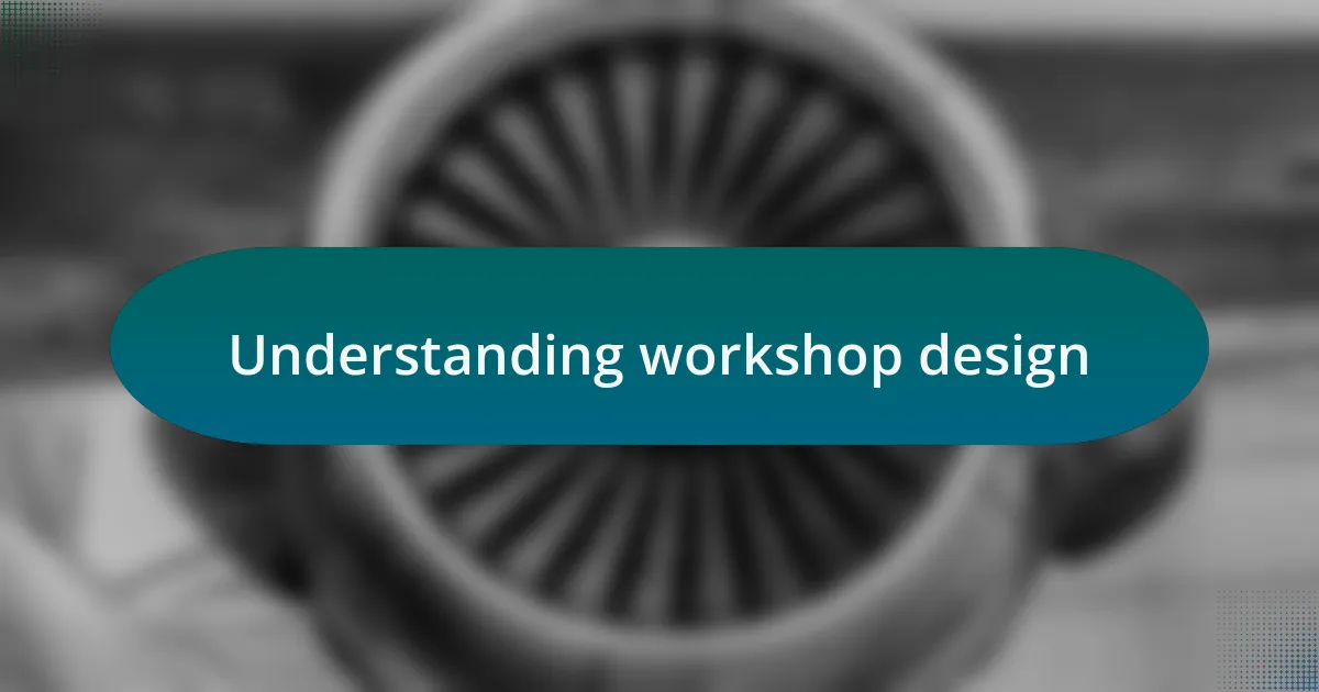 Understanding workshop design