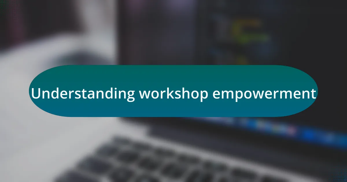 Understanding workshop empowerment