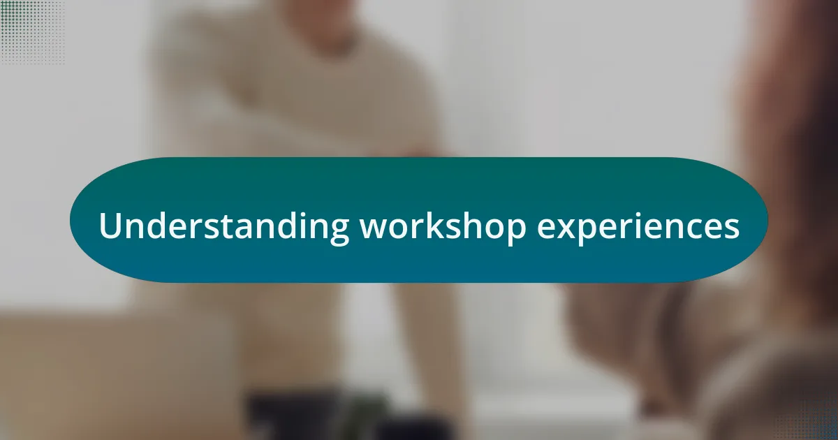 Understanding workshop experiences