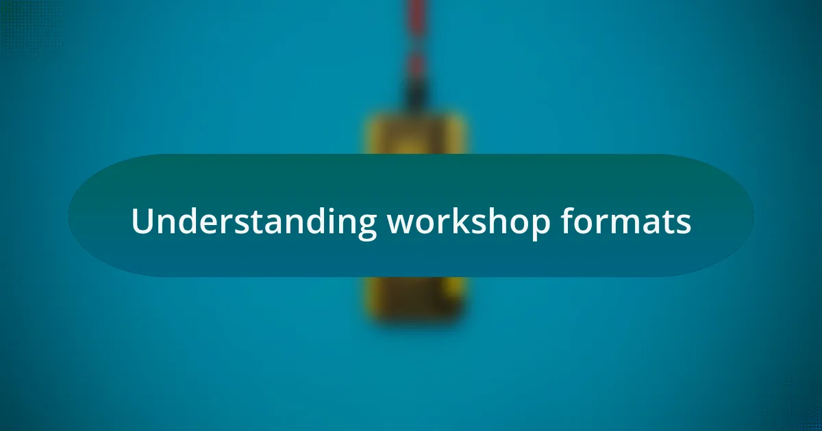 Understanding workshop formats